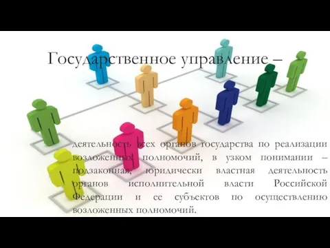 Государственное управление – деятельность всех органов государства по реализации возложенных полномочий,