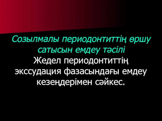 Созылмалы периодонтиттің өршу сатысын емдеу тәсілі Жедел периодонтиттің экссудация фазасындағы емдеу кезеңдерімен сәйкес.