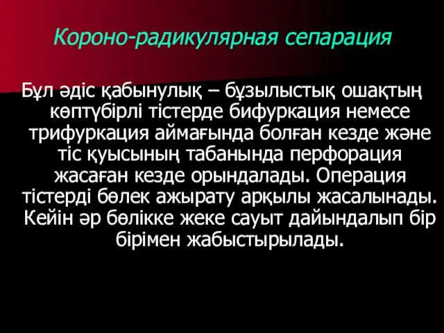 Короно-радикулярная сепарация Бұл әдіс қабынулық – бұзылыстық ошақтың көптүбірлі тістерде бифуркация