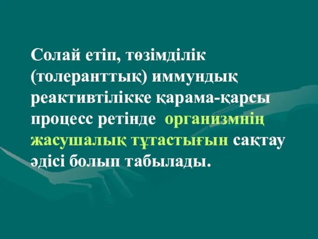 Солай етіп, төзімділік (толеранттық) иммундық реактивтілікке қарама-қарсы процесс ретінде организмнің жасушалық тұтастығын сақтау әдісі болып табылады.