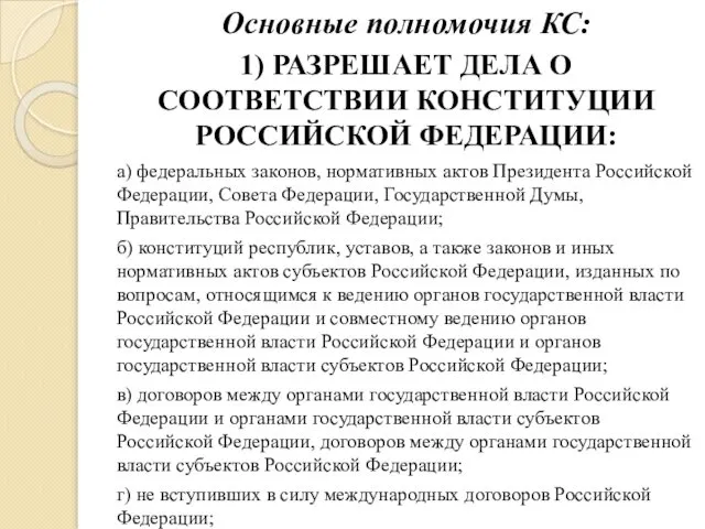 Основные полномочия КС: 1) РАЗРЕШАЕТ ДЕЛА О СООТВЕТСТВИИ КОНСТИТУЦИИ РОССИЙСКОЙ ФЕДЕРАЦИИ: