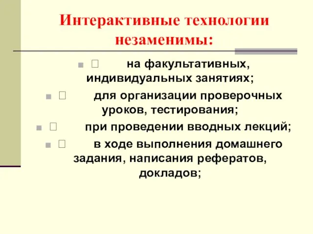 Интерактивные технологии незаменимы:  на факультативных, индивидуальных занятиях;  для организации