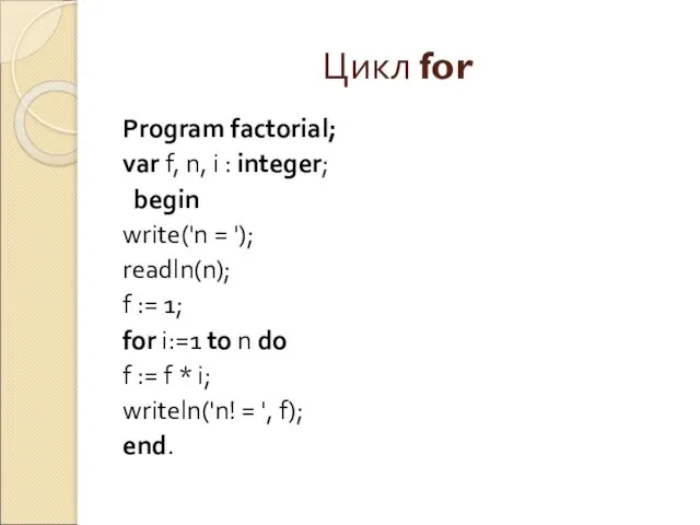 Цикл for Program factorial; var f, n, i : integer; begin