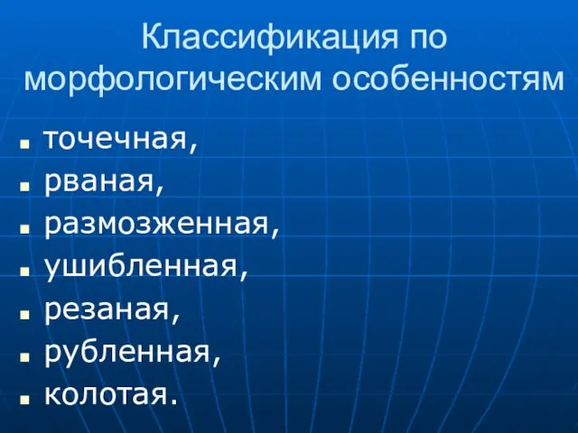 Классификация по морфологическим особенностям точечная, рваная, размозженная, ушибленная, резаная, рубленная, колотая.