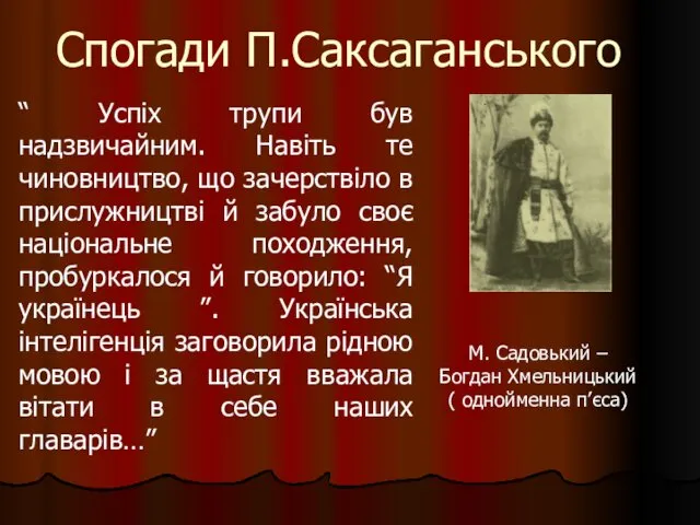 Спогади П.Саксаганського “ Успіх трупи був надзвичайним. Навіть те чиновництво, що