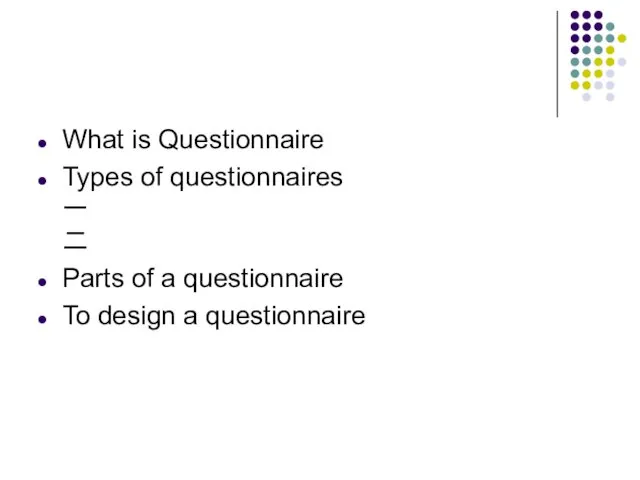 What is Questionnaire Types of questionnaires 一 二 Parts of a questionnaire To design a questionnaire