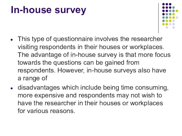 In-house survey This type of questionnaire involves the researcher visiting respondents