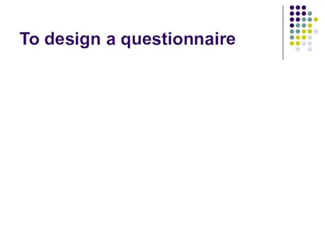 To design a questionnaire