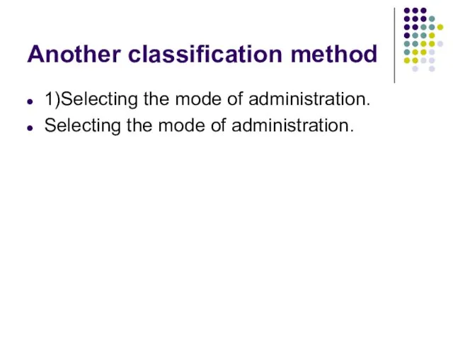 Another classification method 1)Selecting the mode of administration. Selecting the mode of administration.