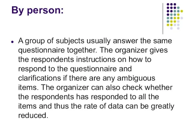 By person: A group of subjects usually answer the same questionnaire