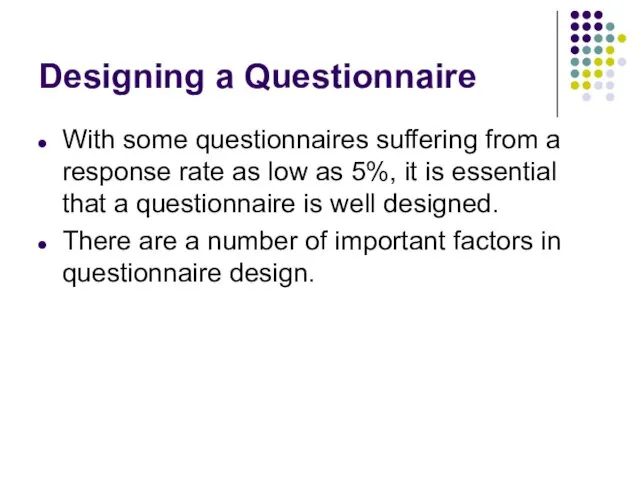 Designing a Questionnaire With some questionnaires suffering from a response rate