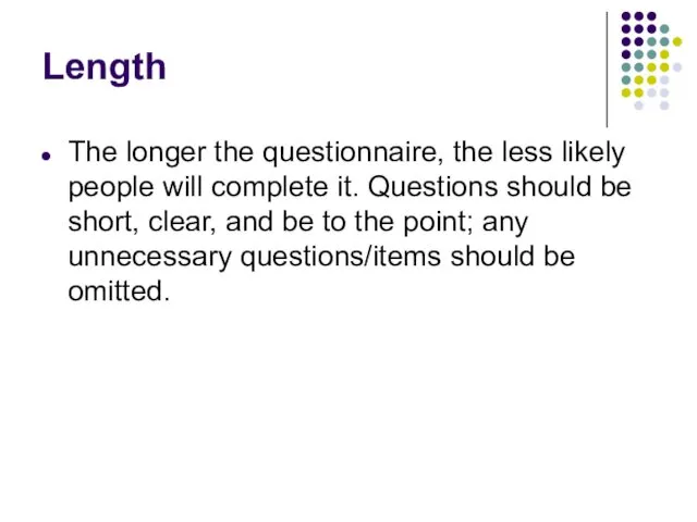 Length The longer the questionnaire, the less likely people will complete