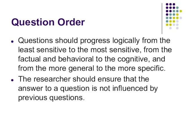 Question Order Questions should progress logically from the least sensitive to