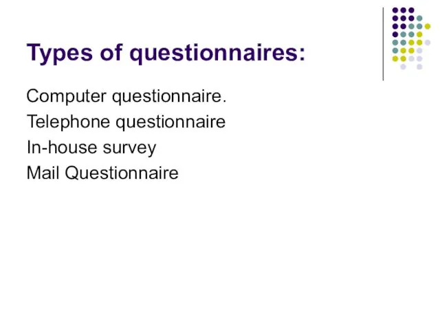 Types of questionnaires: Computer questionnaire. Telephone questionnaire In-house survey Mail Questionnaire