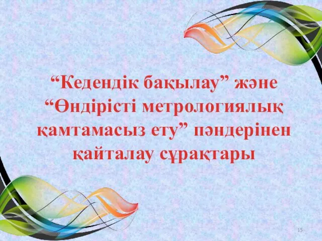 “Кедендік бақылау” және “Өндірісті метрологиялық қамтамасыз ету” пәндерінен қайталау сұрақтары