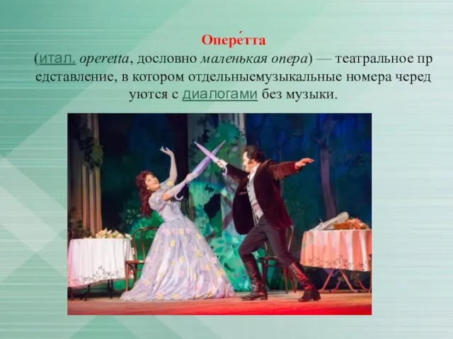 Опере́тта (итал. operetta, дословно маленькая опера) — театральное представление, в котором