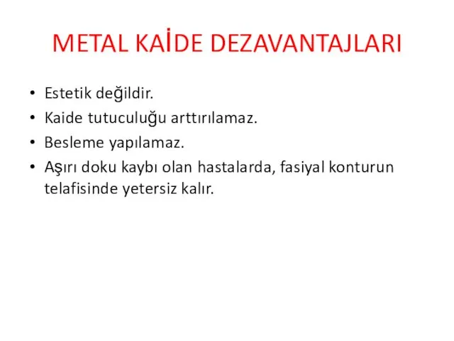 METAL KAİDE DEZAVANTAJLARI Estetik değildir. Kaide tutuculuğu arttırılamaz. Besleme yapılamaz. Aşırı