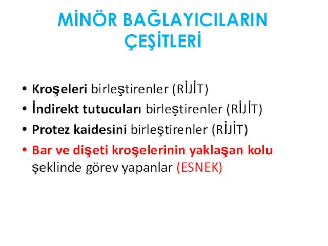 MİNÖR BAĞLAYICILARIN ÇEŞİTLERİ Kroşeleri birleştirenler (RİJİT) İndirekt tutucuları birleştirenler (RİJİT) Protez