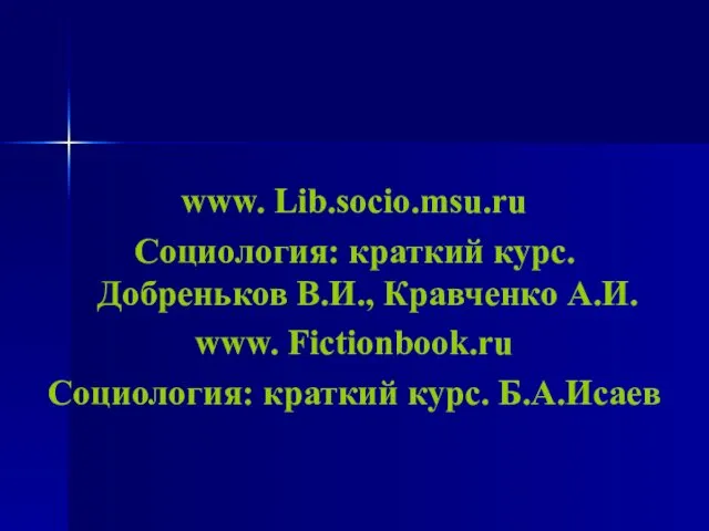 www. Lib.socio.msu.ru Социология: краткий курс. Добреньков В.И., Кравченко А.И. www. Fictionbook.ru Социология: краткий курс. Б.А.Исаев