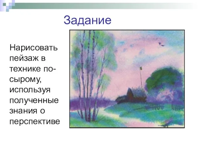 Задание Нарисовать пейзаж в технике по- сырому, используя полученные знания о перспективе