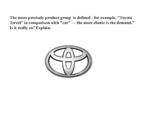 The more precisely product group is defined - for example, "Toyota