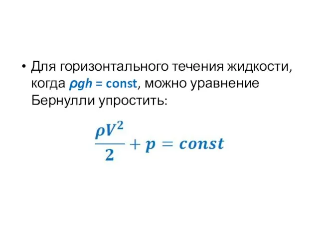 Для горизонтального течения жидкости, когда ρgh = const, можно уравнение Бернулли упростить: