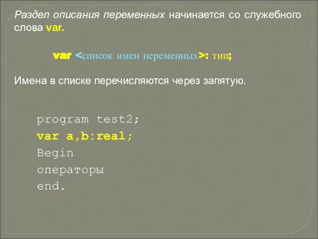 program test2; var a,b:real; Begin операторы end. var : тип; Имена