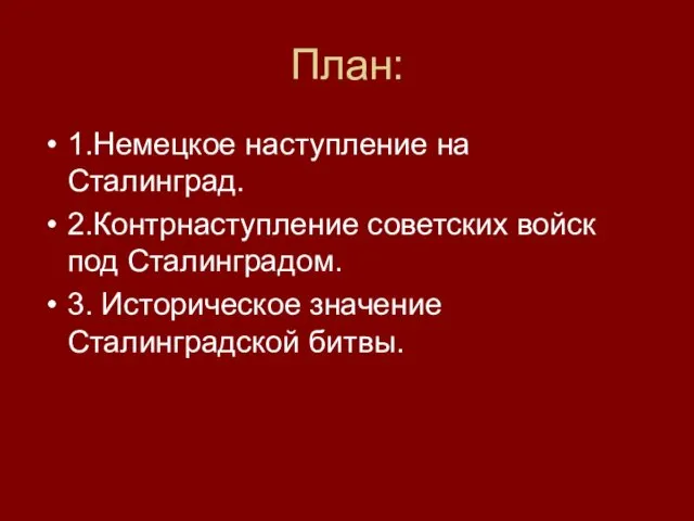 План: 1.Немецкое наступление на Сталинград. 2.Контрнаступление советских войск под Сталинградом. 3. Историческое значение Сталинградской битвы.