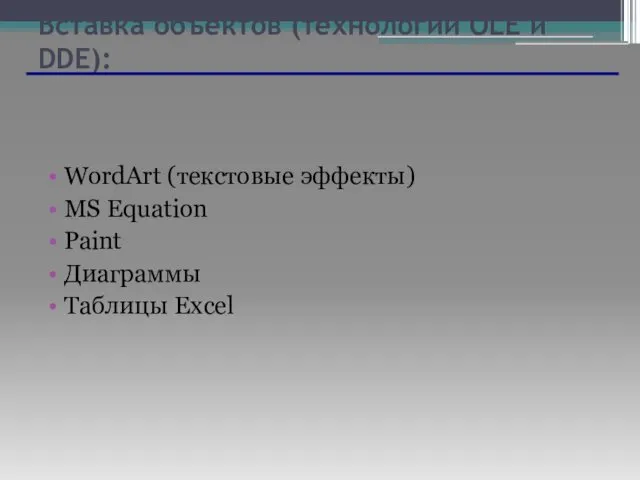 Вставка объектов (технологии OLE и DDE): WordArt (текстовые эффекты) MS Equation Paint Диаграммы Таблицы Excel