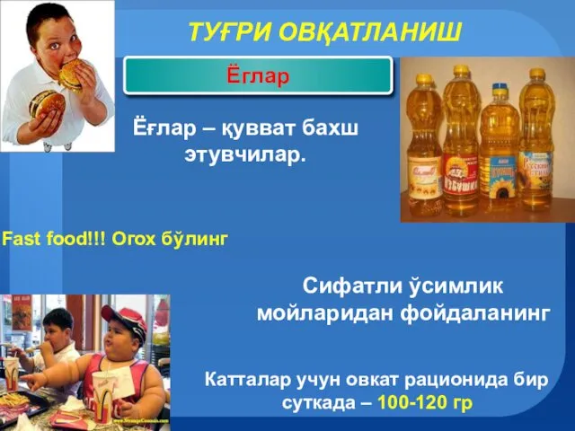 ТУҒРИ ОВҚАТЛАНИШ Fast food!!! Огох бўлинг Ёғлар – қувват бахш этувчилар.