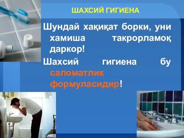 Шундай хақиқат борки, уни хамиша такрорламоқ даркор! Шахсий гигиена бу саломатлик формуласидир! ШАХСИЙ ГИГИЕНА