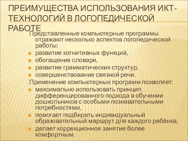 ПРЕИМУЩЕСТВА ИСПОЛЬЗОВАНИЯ ИКТ-ТЕХНОЛОГИЙ В ЛОГОПЕДИЧЕСКОЙ РАБОТЕ Представленные компьютерные программы отражают несколько