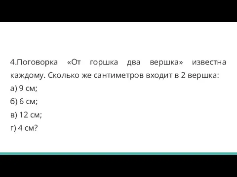 4.Поговорка «От горшка два вершка» известна каждому. Сколько же сантиметров входит