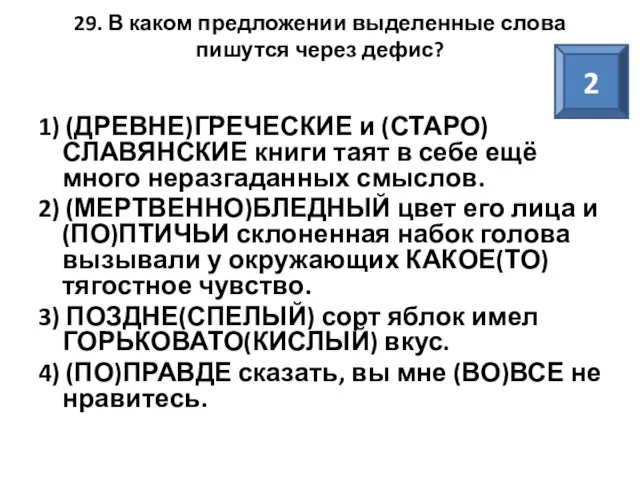 29. В каком предложении выделенные слова пишутся через дефис? 1) (ДРЕВНЕ)ГРЕЧЕСКИЕ