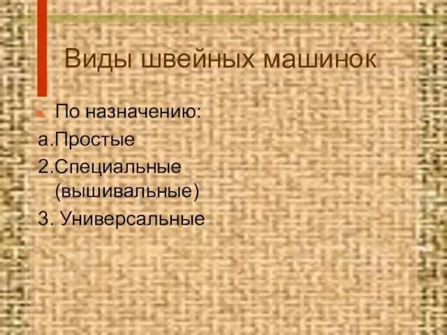 Виды швейных машинок По назначению: а.Простые 2.Специальные (вышивальные) 3. Универсальные