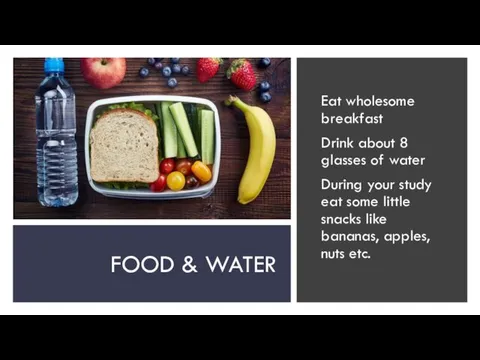 FOOD & WATER Eat wholesome breakfast Drink about 8 glasses of