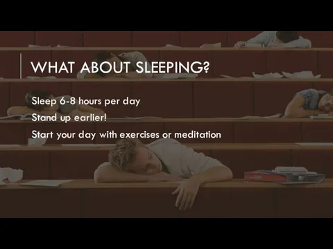 WHAT ABOUT SLEEPING? Sleep 6-8 hours per day Stand up earlier!