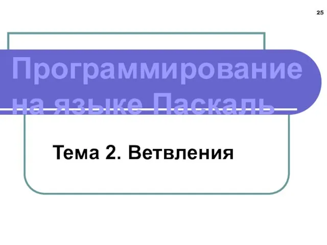 Программирование на языке Паскаль Тема 2. Ветвления