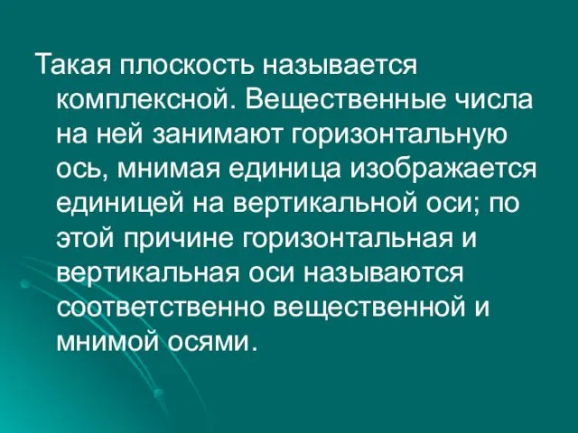 Такая плоскость называется комплексной. Вещественные числа на ней занимают горизонтальную ось,