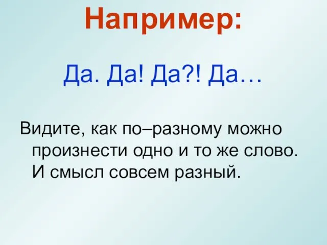 Да. Да! Да?! Да… Видите, как по–разному можно произнести одно и