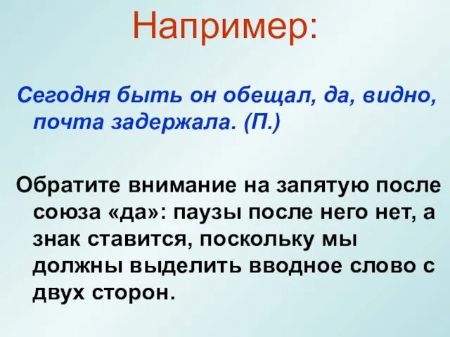 Например: Сегодня быть он обещал, да, видно, почта задержала. (П.) Обратите