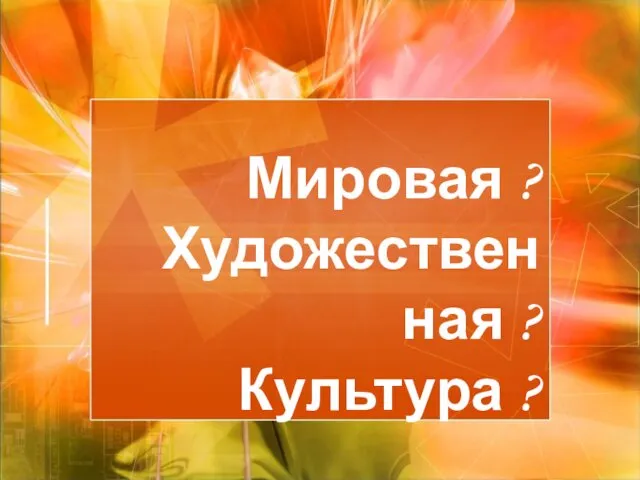 Мировая ? Художественная ? Культура ?