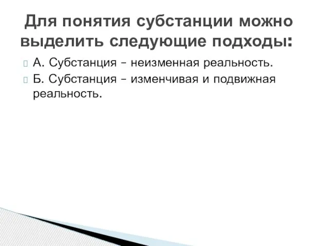 А. Субстанция – неизменная реальность. Б. Субстанция – изменчивая и подвижная