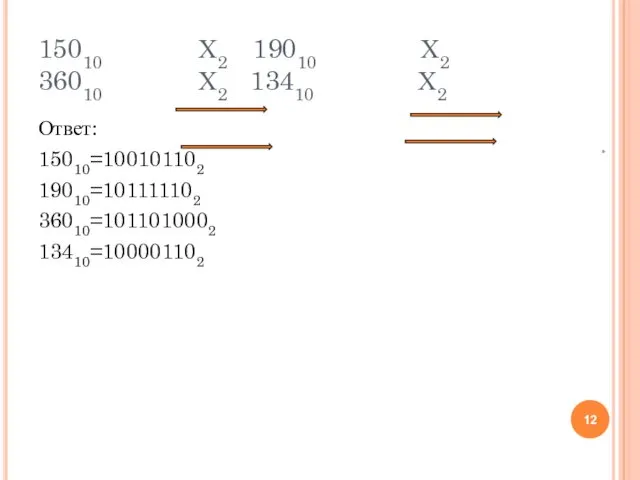 15010 Х2 19010 Х2 36010 Х2 13410 Х2 Ответ: 15010=100101102 19010=101111102 36010=1011010002 13410=100001102 *