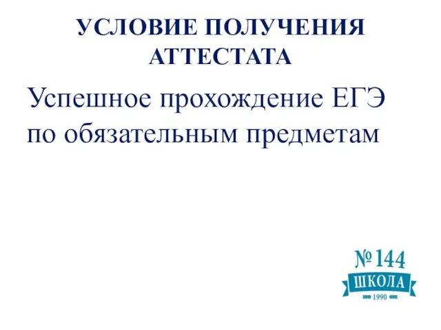 УСЛОВИЕ ПОЛУЧЕНИЯ АТТЕСТАТА Успешное прохождение ЕГЭ по обязательным предметам