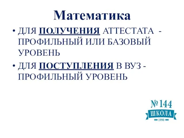 Математика ДЛЯ ПОЛУЧЕНИЯ АТТЕСТАТА - ПРОФИЛЬНЫЙ ИЛИ БАЗОВЫЙ УРОВЕНЬ ДЛЯ ПОСТУПЛЕНИЯ В ВУЗ - ПРОФИЛЬНЫЙ УРОВЕНЬ