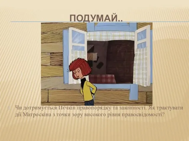 ПОДУМАЙ.. Чи дотримується Пєчкін правопорядку та законності. Як трактувати дії Матроскіна