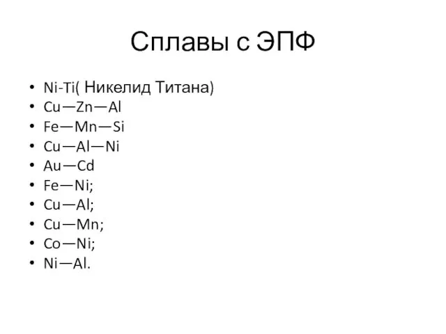 Сплавы с ЭПФ Ni-Ti( Никелид Титана) Cu—Zn—Al Fe—Mn—Si Cu—Al—Ni Au—Cd Fe—Ni; Cu—Al; Cu—Mn; Co—Ni; Ni—Al.