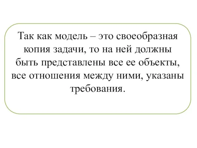 Так как модель – это своеобразная копия за­дачи, то на ней