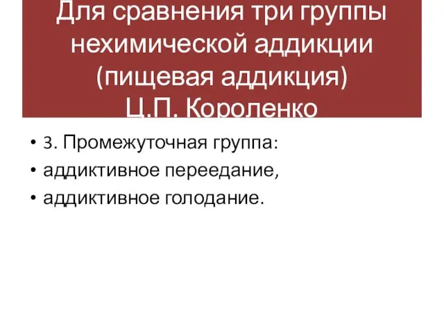 Для сравнения три группы нехимической аддикции (пищевая аддикция) Ц.П. Короленко 3.